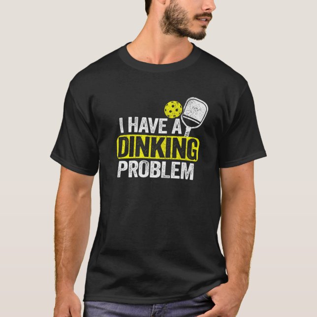 I Have A Dinking Problem Pickle Ball Jokes Funny P T-Shirt (Front)