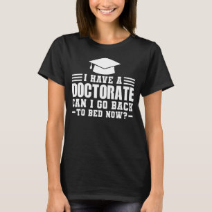 I Have A Doctorate Can I Go Doctorate Degree T-Shirt