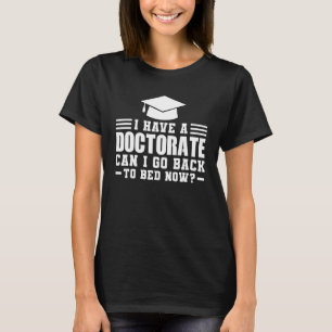 I Have A Doctorate Can I Go Doctorate Degree T-Shirt