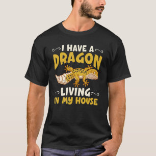 I Have A Dragon Living In My House For Bearded Dra T-Shirt