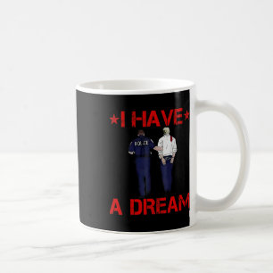I Have A Dream Funny Trump Police  Coffee Mug