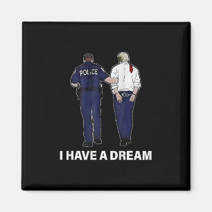 I Have A Dream Funny Trump Police Saying Men Women Magnet