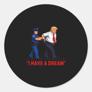 I Have A Dream Funny Trump Police Saying Quote Men Classic Round Sticker