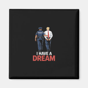I Have A Dream Funny Trump Police Saying Quote Men Magnet