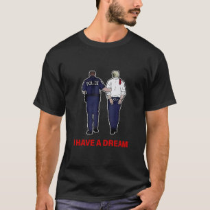 I Have A Dream Funny Trump Police Saying Quote Men T-Shirt