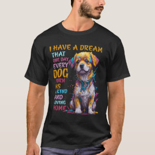 I have a dream that one day every dog born has a k T-Shirt