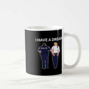 I Have A Dream Trump Arrested  Coffee Mug