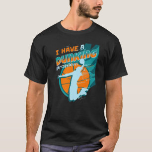 I have a dunking Problem Funny basketball Dunk pla T-Shirt