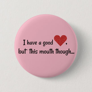 I Have A Good Heart Funny Potty Mouth 2 Inch Round Button