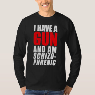 I Have A Gun And Am Schizophrenic T-Shirt