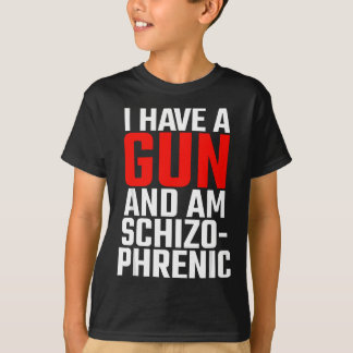 i have a gun and am schizophrenic T-Shirt