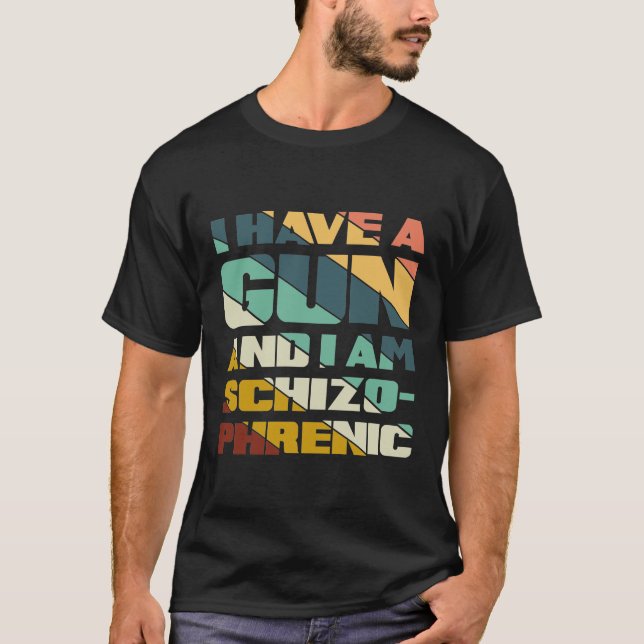 i have a gun and I am schizophrenic,Funny mental   T-Shirt (Front)