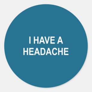 I Have A Headache, Joke, Funny, Sarcastic, Family Classic Round Sticker