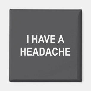 I Have A Headache, Joke, Funny, Sarcastic, Family  Magnet