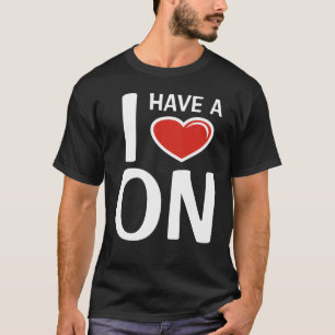 I Have A Heart On T-Shirt