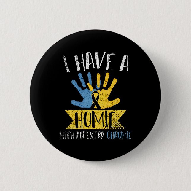 I Have A Homie With An Extra Chromie Down Syndrome 2 Inch Round Button (Front)