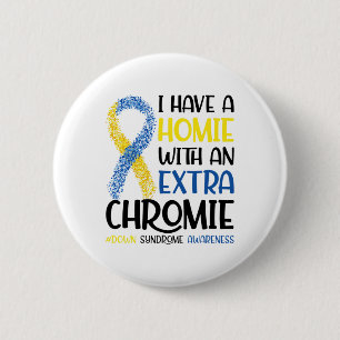 I Have A Homie With An Extra Chromie Down Syndrome 2 Inch Round Button