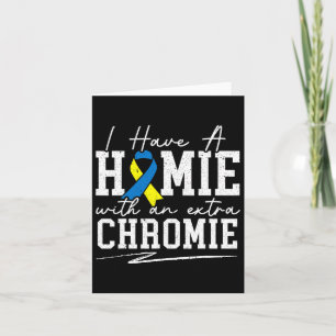 I Have A Homie With An Extra Chromie Down Syndrome Card