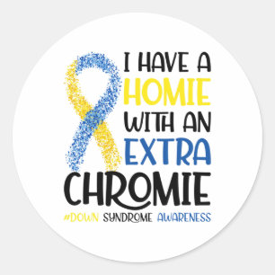 I Have A Homie With An Extra Chromie Down Syndrome Classic Round Sticker