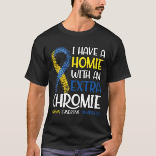 I Have A Homie With An Extra Chromie Down Syndrome T-Shirt