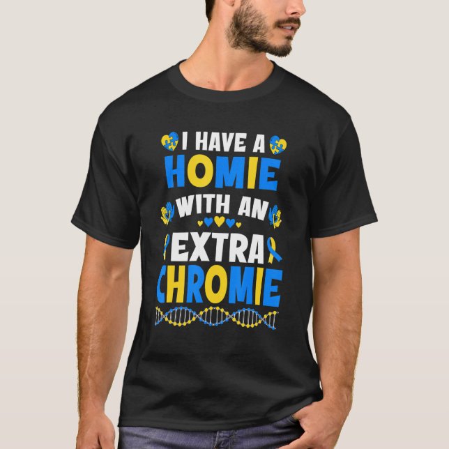 I Have A Homie With An Extra Chromie Down Syndrome T-Shirt (Front)