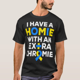 I Have a Homie with an Extra Chromie Down T-Shirt