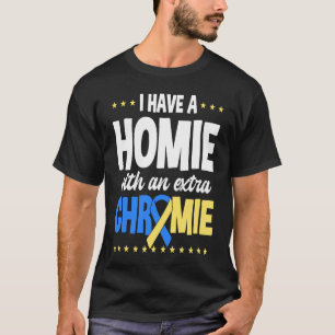 I have a homie with an extra chromie t21 down synd T-Shirt