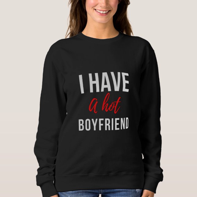  I Have A Hot Boyfriend Funny Sweatshirt (Front)