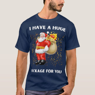 I Have A Huge Package For You christmas T-Shirt