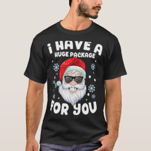 I Have A Huge Package For You Dirty Santa Christma T-Shirt