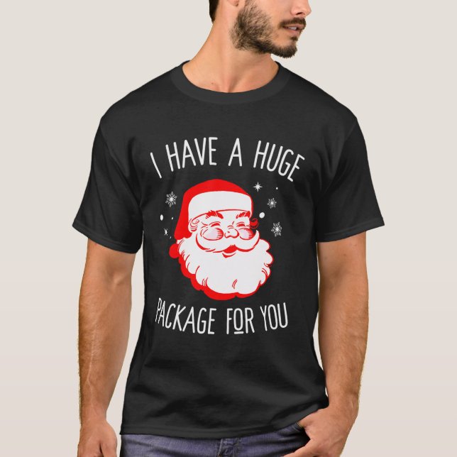 I Have A Huge Package For You Dirty Santa Christma T-Shirt (Front)