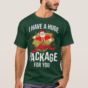 I Have A Huge Package For You Dirty Santa Funny Ch T-Shirt