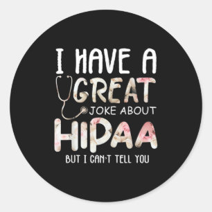 I Have A Joke About Hipaa But I Can't Tell You  Classic Round Sticker