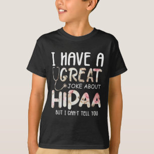 I Have A Joke About Hipaa But I Can't Tell You  T-Shirt