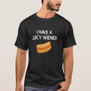I Have A Juicy Wiener, Funny, Jokes, Sarcastic T-Shirt