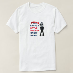 I HAVE A LITTLE SEAMAN ON MY SHIRT