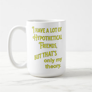 I have a lot of hypothetical friends. Philosophic Coffee Mug
