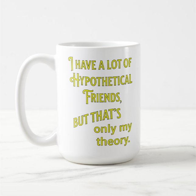 I have a lot of hypothetical friends. Philosophic Coffee Mug (Left)