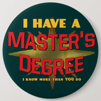 I Have a Master's Degree! 6 Inch Round Button
