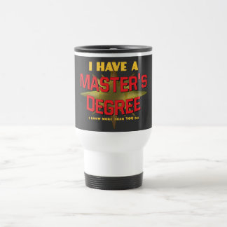 I Have a Master's Degree! Travel Mug