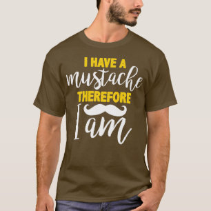 I have a moustache therefore I am T-Shirt