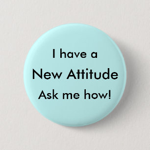 I have a New Attitude Ask me how! 2 Inch Round Button