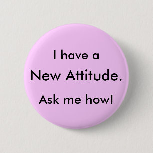 I have a, New Attitude., Ask me how! 2 Inch Round Button
