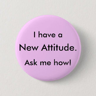 I have a, New Attitude., Ask me how! 2 Inch Round Button