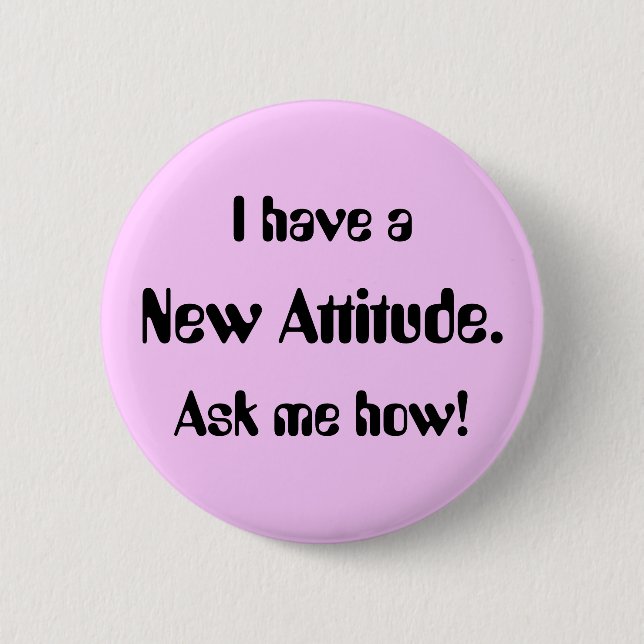 I have a New Attitude. Ask me how! 2 Inch Round Button (Front)