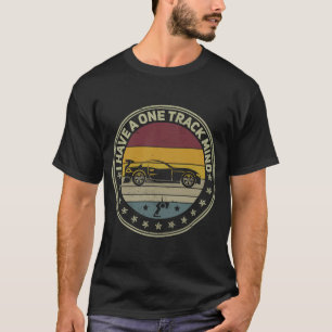 I have a one track mind slot car track Rc car raci T-Shirt