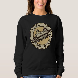 I Have A One Track Mind Train Railroad Conductor Sweatshirt