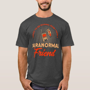 I Have A Paranormal Friend Haunted House Ghost Hun T-Shirt