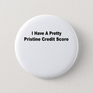 I Have A Pretty Pristine Credit Score 2 Inch Round Button