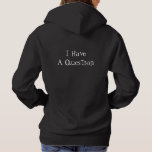 I Have a Question Funny Text Template Hoodie<br><div class="desc">White text reads 'I have a question' on the back of this hoodie. If desired,  you may edit the text.</div>